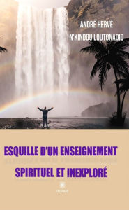Title: Esquille d'un enseignement spirituel et inexploré: Roman, Author: André Hervé N'kindou Loutonadio