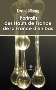 Title: Portraits des Hauts de France de la France d'en bas, Author: Mbeng Cyrille