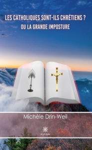 Title: Les catholiques sont-ils chrétiens ?: Ou la grande imposture, Author: Michèle Drin-Weil