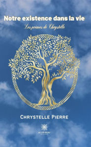 Title: Notre existence dans la vie: Les poèmes de Chrystelle, Author: Chrystelle Pierre