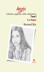 Title: Angela : Libertine, gagneuse, belle, talentueuse - Tome 1: La fugue, Author: Bernard Bia