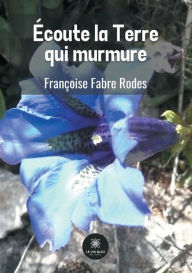Title: Écoute la Terre qui murmure, Author: Françoise Fabre Rodes