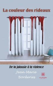 Title: La couleur des rideaux: De la jalousie à la violence, Author: Borderies Jean-Marie