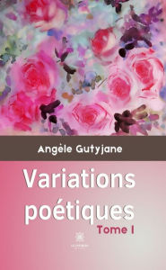 Title: Variations poétiques - Tome 1: Recueil, Author: Angèle Gutyjane