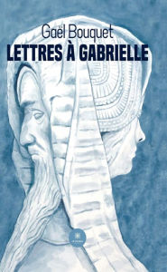 Title: Lettres à Gabrielle: Essai, Author: Gaël Bouquet