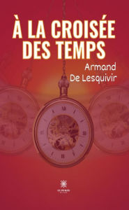 Title: À la croisée des temps: Roman, Author: Armand De Lesquivir