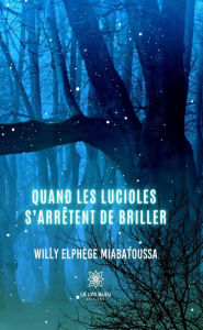 Title: Quand les lucioles s'arrêtent de briller: Roman, Author: Willy Elphège Miabatoussa