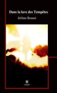 Title: Dans la lave des Tempêtes: Recueil, Author: Jérôme Bonnet