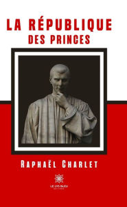 Title: La République des Princes: Essai, Author: Raphaël Charlet