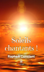 Title: Soleils chantants !: Recueil, Author: Raphaël Constant