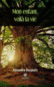 Title: Mon enfant, voilà la vie: Essai, Author: Alexandre Busquets