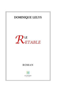 Title: Le retable: Roman, Author: Dominique Lelys