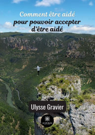 Title: Comment être aidé pour pouvoir accepter d'être aidé, Author: Ulysse Gravier