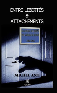 Title: Entre libertés & attachements: Recueil, Author: Michel Asti