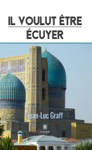 Title: Il voulut être écuyer, Author: Jean-Luc Graff