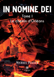 Title: In nomine dei: Tome I: Le chemin d'Orléans, Author: Michaël Placier