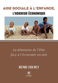 Title: Aide Sociale à l'Enfance,l'horreur économique: La démission de l'État face à l'économie sociale, Author: Henri Volney