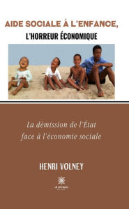 Title: Aide Sociale à l'Enfance, l'horreur économique: La démission de l'État face à l'économie sociale, Author: Henri Volney
