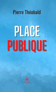 Title: Place publique: Recueil, Author: Pierre Théobald