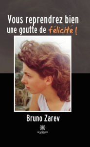 Title: Vous reprendrez bien une goutte de félicité !, Author: Bruno Zarev