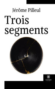 Title: Trois segments: Recueil, Author: Jérôme Pilleul