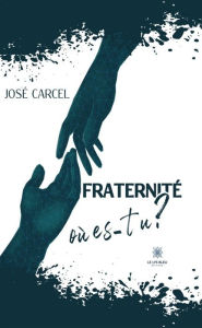 Title: Fraternité, où es-tu ?: Théâtre, Author: José Carcel