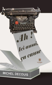 Title: Ah ! Ici aussi, ça cause: Théâtre, Author: Michel Decouis