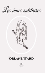 Title: Les âmes solitaires: Recueil, Author: Orlane Itard