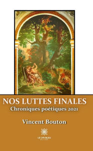Title: Nos luttes finales: Chroniques poétiques 2021, Author: Vincent Bouton