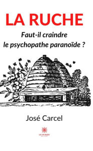 Title: La ruche: Faut-il craindre le psychopathe paranoïde ?, Author: José Carcel