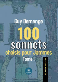 Title: 100 sonnets choisis pour Jammes: Tome I, Author: Guy Demange