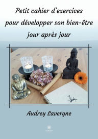 Title: Petit cahier d'exercices pour développer son bien-être jour après jour, Author: Lavergne Audrey