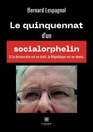 Title: Le quinquennat d'un socialorphelin, Author: Lespagnol Bernard