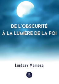 Title: De l'obscurité à la lumière de la foi, Author: Lindsay Mamosa