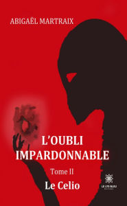 Title: L'oubli impardonnable - Tome 2: Le Celio, Author: Abigaël Martraix