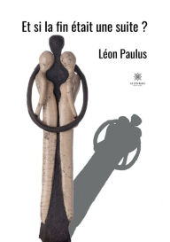 Title: Et si la fin était une suite ?, Author: Léon Paulus