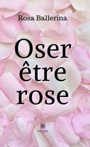 Title: Oser être rose, Author: Rosa Ballerina