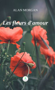 Title: Les fleurs d'amour, Author: Alan Morgan