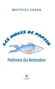 Title: Les noces de papier: Poèmes du Belzedon, Author: Matthieu Caron