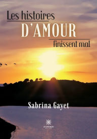 Title: Les histoires d'amour finissent mal, Author: Sabrina Gayet
