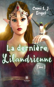 Title: La dernière Lilandrienne - Tome 1, Author: Cami L. J. Engel