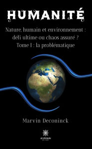 Title: Humanité - Tome 1: Nature, humain et environnement : défi ultime ou chaos assuré ?, Author: Marvin Deconinck