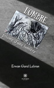 Title: L'ombre, prisme d'une lumière, Author: Erwan Garel Lebrun