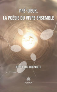 Title: Pré-lieux,la poésie du vivre ensemble, Author: Bertrand Delporte
