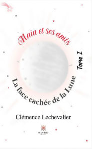 Title: Maïa et ses amis - Tome 1: La face cachée de la Lune, Author: Clémence Lechevalier