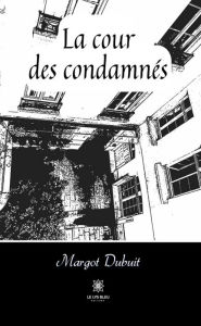 Title: La cour des condamnés, Author: Margot Dubuit