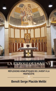 Title: La Parole qui sauve - Tome 1: Réflexions homilétiques de l'Avent à la Pentecôte, Author: Benoît Serge Placide Melibi