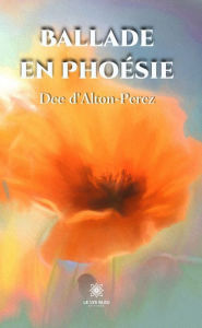 Title: Ballade en Phoésie, Author: Dee d'Alton-Perez