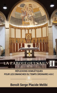 Title: La Parole qui sauve - Tome 2: Réflexions homilétiques pour les dimanches du temps ordinaire A-B-C, Author: Benoît Serge Placide Melibi