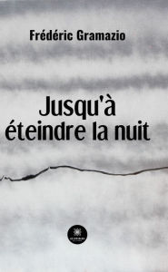 Title: Jusqu'à éteindre la nuit, Author: Frédéric Gramazio